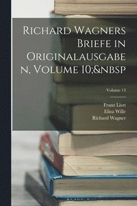 bokomslag Richard Wagners Briefe in Originalausgaben, Volume 10; Volume 13