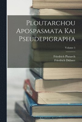 bokomslag Ploutarchou Apospasmata Kai Pseudepigrapha; Volume 5