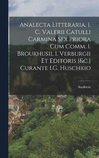 bokomslag Analecta Litteraria. 1. C. Valerii Catulli Carmina Sex Priora Cum Comm. I. Broukhusii, I. Verburgii Et Editoris [&c.] Curante I.G. Huschkio