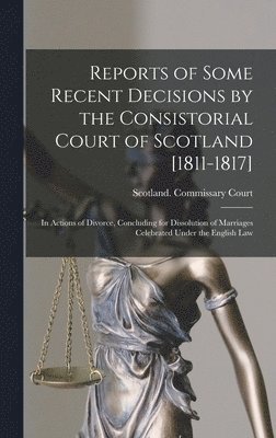 Reports of Some Recent Decisions by the Consistorial Court of Scotland [1811-1817] 1