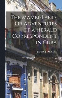 bokomslag The Mambi-Land, Or Adventures of a Herald Correspondent in Cuba