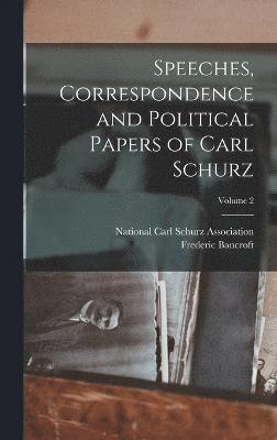 Speeches, Correspondence and Political Papers of Carl Schurz; Volume 2 1