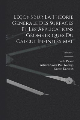 Leons Sur La Thorie Gnrale Des Surfaces Et Les Applications Gomtriques Du Calcul Infinitsimal; Volume 2 1