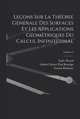 Leçons Sur La Théorie Générale Des Surfaces Et Les Applications Géométriques Du Calcul Infinitésimal; Volume 2