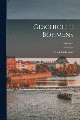 Adolf Bachmann - Geschichte Böhmens; Volume 1, Häftad