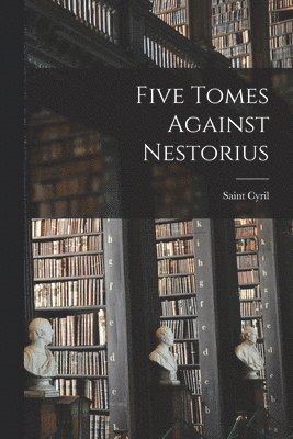 Saint Cyril - Five Tomes Against Nestorius, Häftad