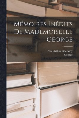 Mmoires Indits De Mademoiselle George 1