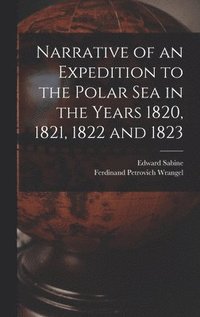 bokomslag Narrative of an Expedition to the Polar Sea in the Years 1820, 1821, 1822 and 1823