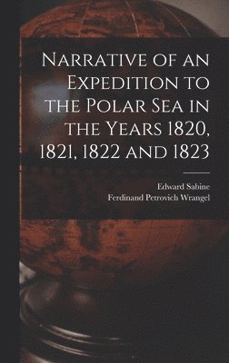 Edward Sabine, Ferdinand Petrovich Wrangel - Narrative of an Expedition to the Polar Sea in the Years 1820, 1821, 1822 and 1823, Inbunden