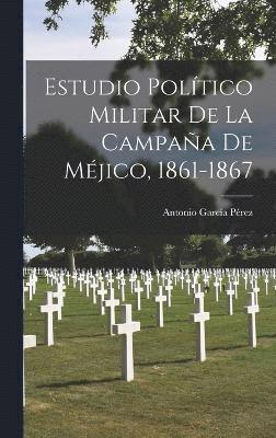 bokomslag Estudio Poltico Militar De La Campaa De Mjico, 1861-1867