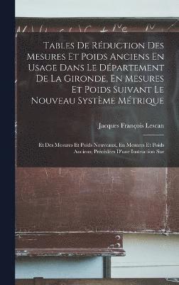 bokomslag Tables De Rduction Des Mesures Et Poids Anciens En Usage Dans Le Dpartement De La Gironde, En Mesures Et Poids Suivant Le Nouveau Systme Mtrique