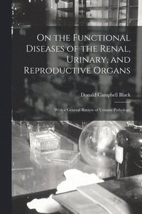 bokomslag On the Functional Diseases of the Renal, Urinary, and Reproductive Organs