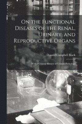 bokomslag On the Functional Diseases of the Renal, Urinary, and Reproductive Organs
