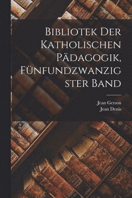 Jean Gerson, Jean Denis - Bibliotek der katholischen Pädagogik, Fünfundzwanzigster Band, Häftad