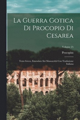 bokomslag La Guerra Gotica Di Procopio Di Cesarea: Testo Greco, Emendato Sui Manoscritti Con Traduzione Italiana; Volume 25