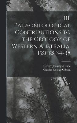 III. Palontological Contributions to the Geology of Western Australia, Issues 34-38 1