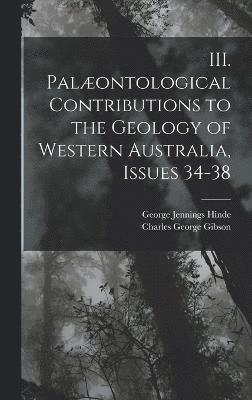 Charles George Gibson, George Jennings Hinde - III. Palæontological Contributions to the Geology of Western Australia, Issues 34-38, Inbunden
