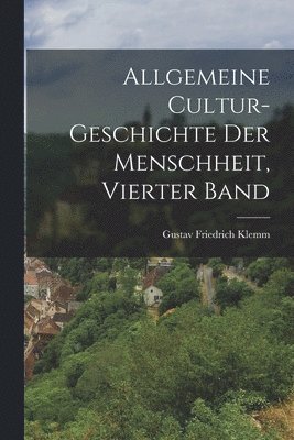 bokomslag Allgemeine Cultur-Geschichte Der Menschheit, Vierter Band