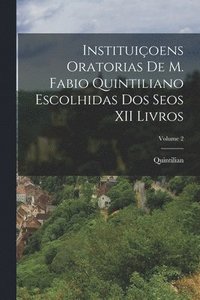 bokomslag Instituioens Oratorias De M. Fabio Quintiliano Escolhidas Dos Seos XII Livros; Volume 2