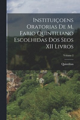 bokomslag Instituiçoens Oratorias De M. Fabio Quintiliano Escolhidas Dos Seos XII Livros; Volume 2