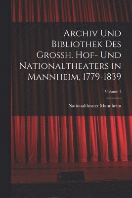 bokomslag Archiv Und Bibliothek Des Grossh. Hof- Und Nationaltheaters in Mannheim, 1779-1839; Volume 1