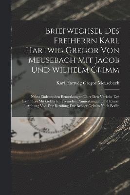 Briefwechsel Des Freiherrn Karl Hartwig Gregor Von Meusebach Mit Jacob Und Wilhelm Grimm 1