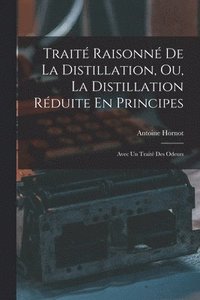 bokomslag Trait Raisonn De La Distillation, Ou, La Distillation Rduite En Principes