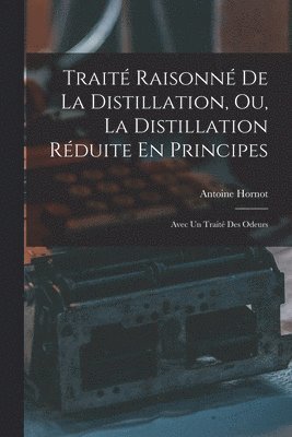 bokomslag Trait Raisonn De La Distillation, Ou, La Distillation Rduite En Principes