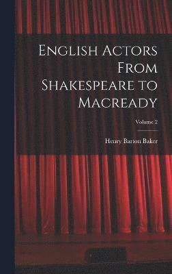 English Actors From Shakespeare to Macready; Volume 2 1