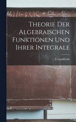 bokomslag Theorie Der Algebraischen Funktionen Und Ihrer Integrale