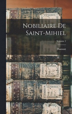 Nobiliaire De Saint-Mihiel; Volume 1 1