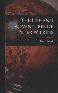 bokomslag The Life and Adventures of Peter Wilkins
