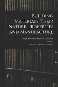 bokomslag Building Materials, Their Nature, Properties and Manufacture