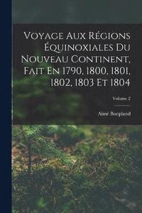 bokomslag Voyage Aux Rgions quinoxiales Du Nouveau Continent, Fait En 1790, 1800, 1801, 1802, 1803 Et 1804; Volume 2