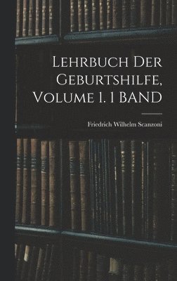Lehrbuch Der Geburtshilfe, Volume 1. 1 BAND 1