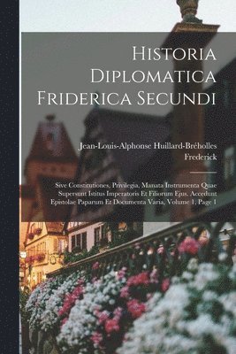 Frederick, Jean-Louis-Alphonse Huillard-Bréholles - Historia Diplomatica Friderica Secundi, Häftad