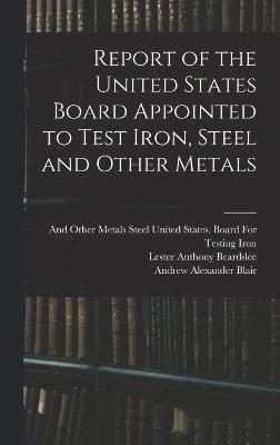 bokomslag Report of the United States Board Appointed to Test Iron, Steel and Other Metals