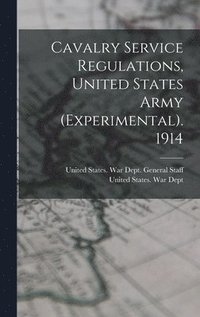 bokomslag Cavalry Service Regulations, United States Army (Experimental). 1914