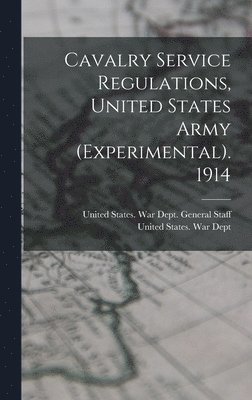 Cavalry Service Regulations, United States Army (Experimental). 1914 1