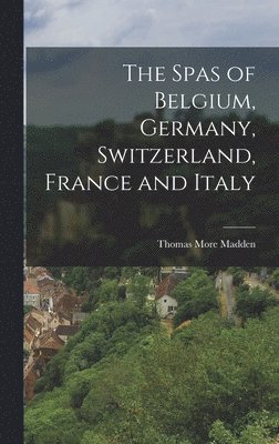 Thomas More Madden - Spas of Belgium, Germany, Switzerland, France and Italy, Inbunden