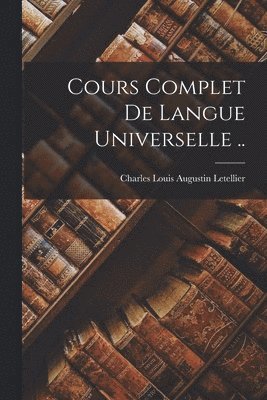 Charles Louis Augustin Letellier - Cours Complet De Langue Universelle .., Häftad