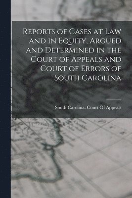 Reports of Cases at Law and in Equity, Argued and Determined in the Court of Appeals and Court of Errors of South Carolina 1