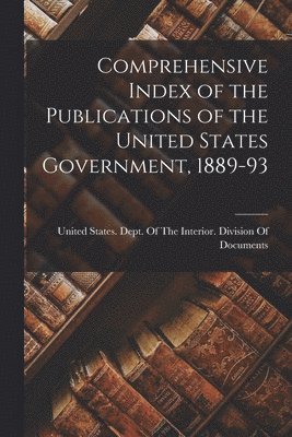 bokomslag Comprehensive Index of the Publications of the United States Government, 1889-93