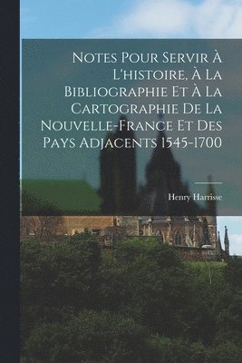 bokomslag Notes Pour Servir  L'histoire,  La Bibliographie Et  La Cartographie De La Nouvelle-France Et Des Pays Adjacents 1545-1700