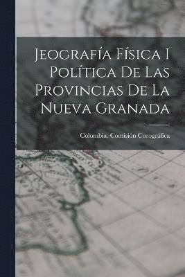 Jeografa Fsica I Poltica De Las Provincias De La Nueva Granada 1