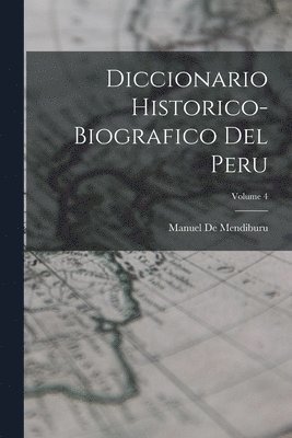 Manuel De Mendiburu - Diccionario Historico-Biografico Del Peru; Volume 4, Häftad