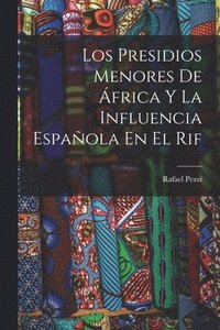 bokomslag Los Presidios Menores De frica Y La Influencia Espaola En El Rif