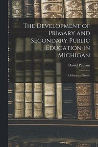 bokomslag The Development of Primary and Secondary Public Education in Michigan