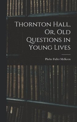 Thornton Hall, Or, Old Questions in Young Lives 1