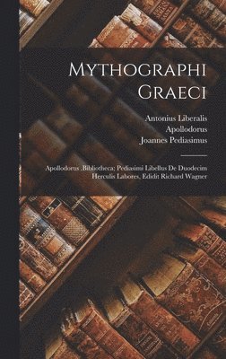 Apollodorus, Joannes Pediasimus, Antonius Liberalis - Mythographi Graeci, Inbunden
